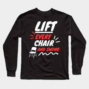 Lift Every Chair and Swing Long Sleeve T-Shirt